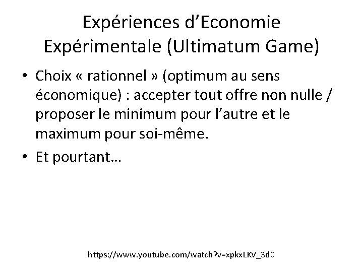 Expériences d’Economie Expérimentale (Ultimatum Game) • Choix « rationnel » (optimum au sens économique) Expériences d’Economie Expérimentale (Ultimatum Game) • Choix « rationnel » (optimum au sens économique)