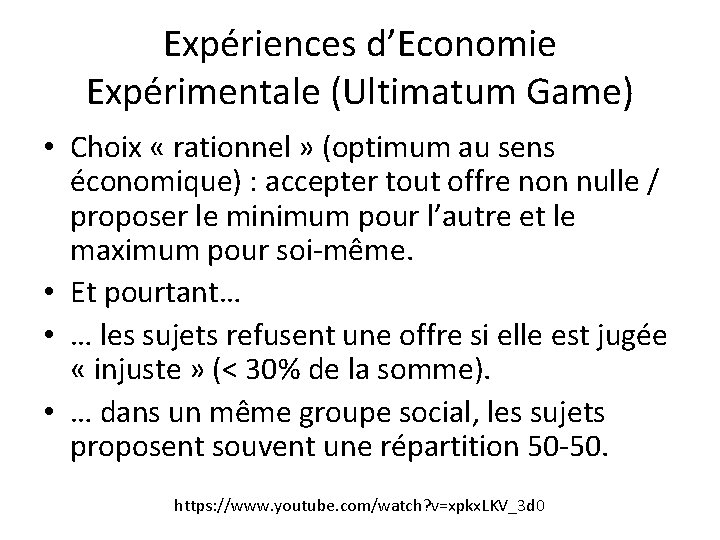 Expériences d’Economie Expérimentale (Ultimatum Game) • Choix « rationnel » (optimum au sens économique) Expériences d’Economie Expérimentale (Ultimatum Game) • Choix « rationnel » (optimum au sens économique)