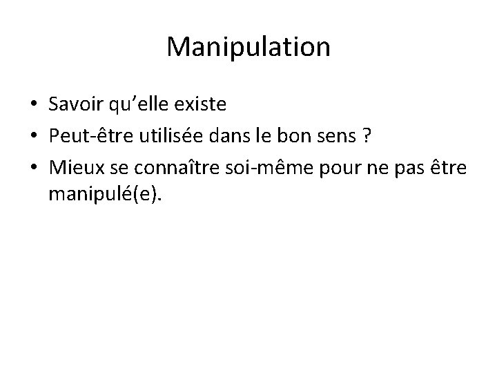 Manipulation • Savoir qu’elle existe • Peut-être utilisée dans le bon sens ? • Manipulation • Savoir qu’elle existe • Peut-être utilisée dans le bon sens ? •