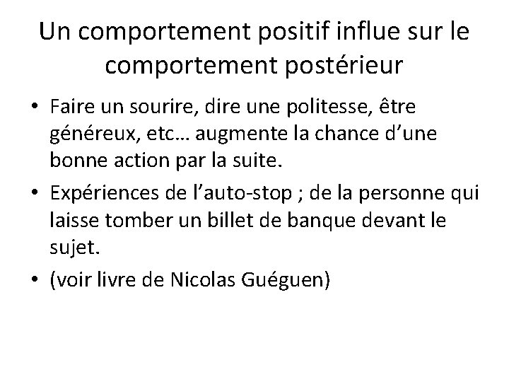 Un comportement positif influe sur le comportement postérieur • Faire un sourire, dire une Un comportement positif influe sur le comportement postérieur • Faire un sourire, dire une
