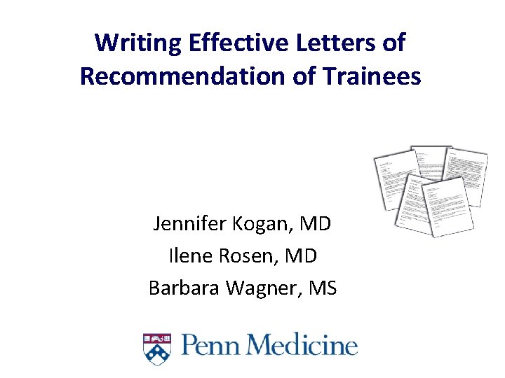 Writing Effective Letters of Recommendation of Trainees Jennifer Kogan, MD Ilene Rosen, MD Barbara