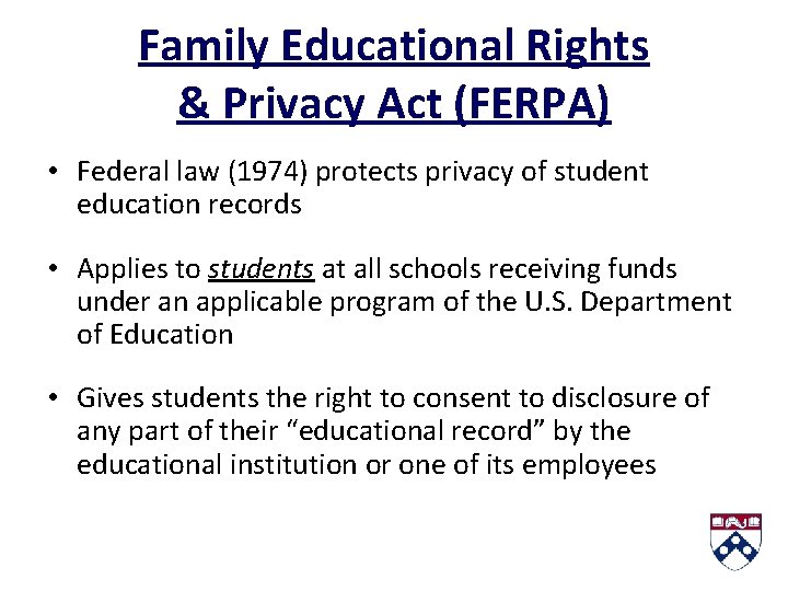 Family Educational Rights & Privacy Act (FERPA) • Federal law (1974) protects privacy of