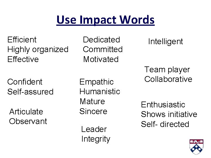 Use Impact Words Efficient Highly organized Effective Confident Self-assured Articulate Observant Dedicated Committed Motivated