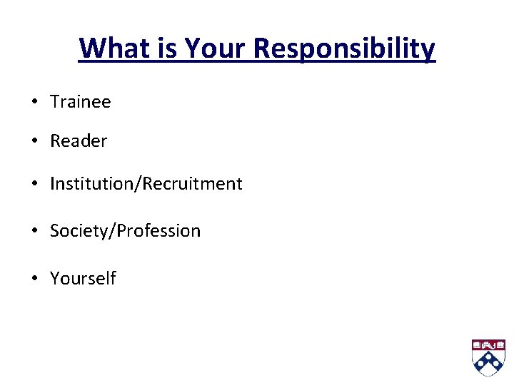 What is Your Responsibility • Trainee • Reader • Institution/Recruitment • Society/Profession • Yourself