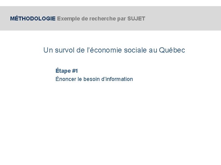 MÉTHODOLOGIE Exemple de recherche par SUJET Un survol de l’économie sociale au Québec Étape