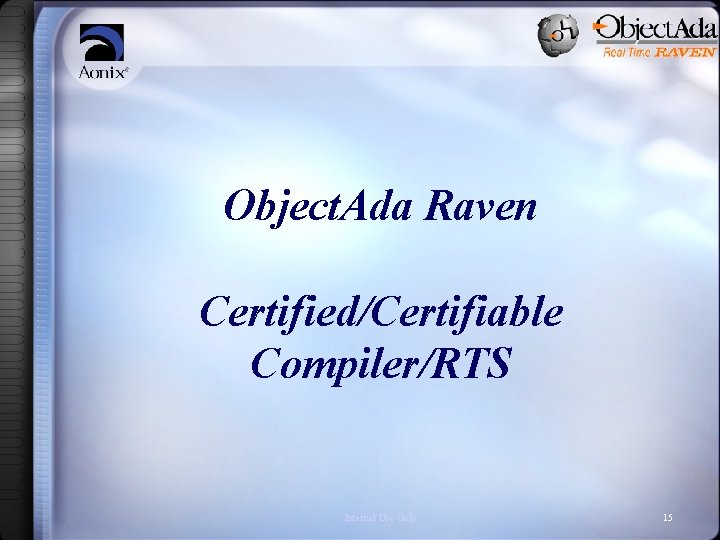 Object. Ada Raven Certified/Certifiable Compiler/RTS Internal Use Only 15 