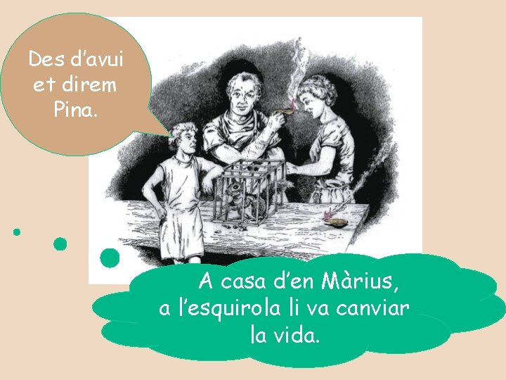 Des d’avui et direm Pina. A casa d’en Màrius, a l’esquirola li va canviar