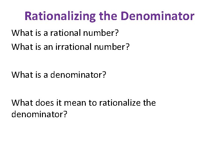 Rationalizing the Denominator What is a rational number? What is an irrational number? What Rationalizing the Denominator What is a rational number? What is an irrational number? What