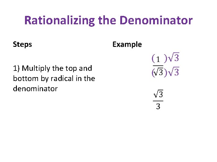 Rationalizing the Denominator Steps • 1) Multiply the top and bottom by radical in Rationalizing the Denominator Steps • 1) Multiply the top and bottom by radical in