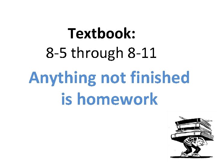 Textbook: 8 -5 through 8 -11 Anything not finished is homework Textbook: 8 -5 through 8 -11 Anything not finished is homework
