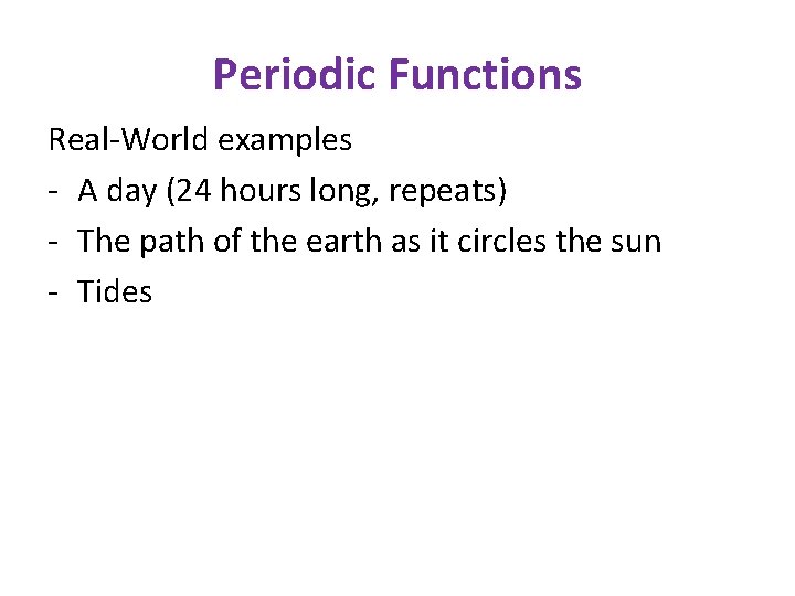 Periodic Functions Real-World examples - A day (24 hours long, repeats) - The path Periodic Functions Real-World examples - A day (24 hours long, repeats) - The path