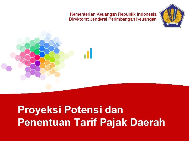 Kementerian Keuangan Republik Indonesia Direktorat Jenderal Perimbangan Keuangan Proyeksi Potensi dan Penentuan Tarif Pajak