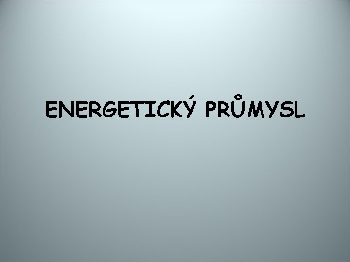 ENERGETICKÝ PRŮMYSL 