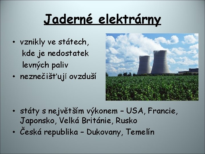 Jaderné elektrárny • vznikly ve státech, kde je nedostatek levných paliv • neznečišťují ovzduší