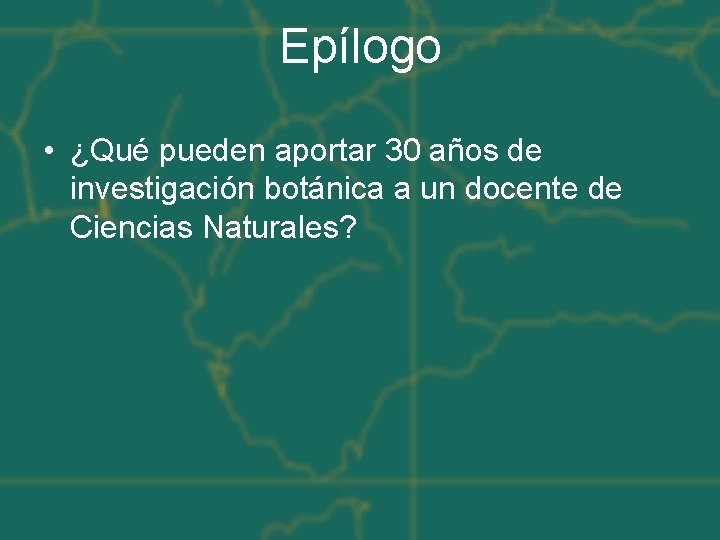Epílogo • ¿Qué pueden aportar 30 años de investigación botánica a un docente de