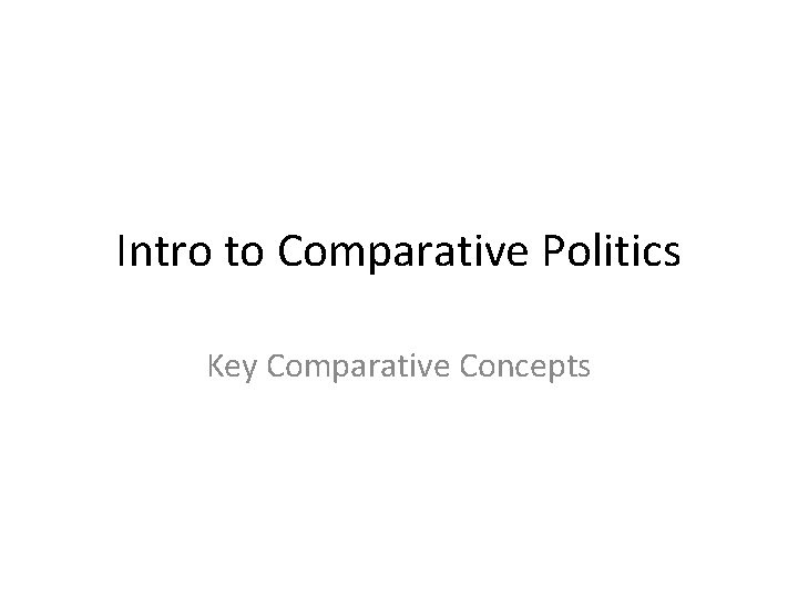 Intro to Comparative Politics Key Comparative Concepts 