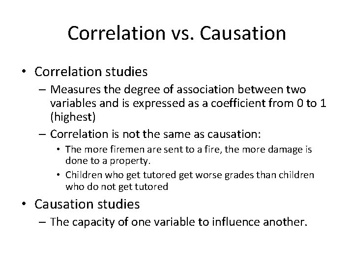 Correlation vs. Causation • Correlation studies – Measures the degree of association between two