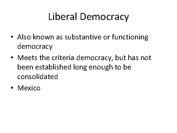 Liberal Democracy • Also known as substantive or functioning democracy • Meets the criteria