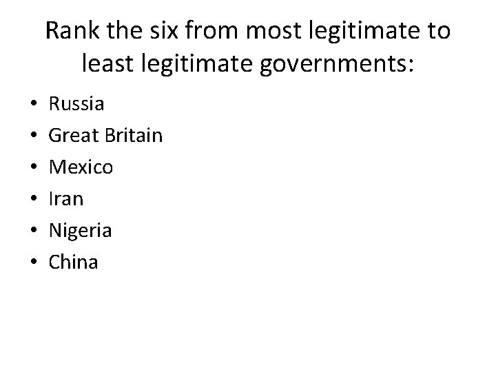 Rank the six from most legitimate to least legitimate governments: • • • Russia