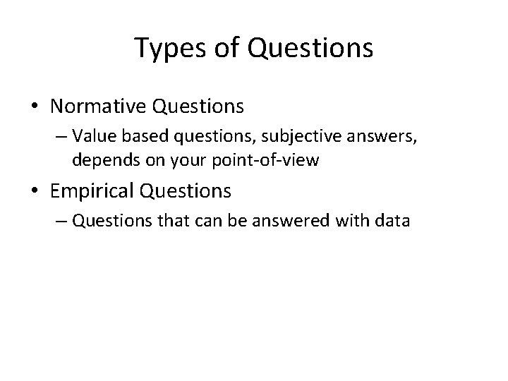 Types of Questions • Normative Questions – Value based questions, subjective answers, depends on