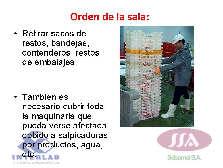 Orden de la sala: • Retirar sacos de restos, bandejas, contenderos, restos de embalajes. Orden de la sala: • Retirar sacos de restos, bandejas, contenderos, restos de embalajes.