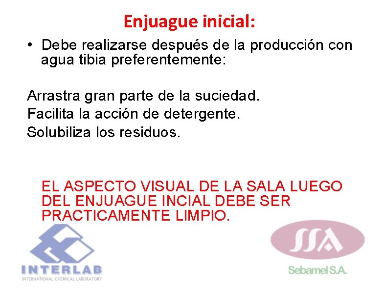 Enjuague inicial: • Debe realizarse después de la producción con agua tibia preferentemente: Arrastra Enjuague inicial: • Debe realizarse después de la producción con agua tibia preferentemente: Arrastra