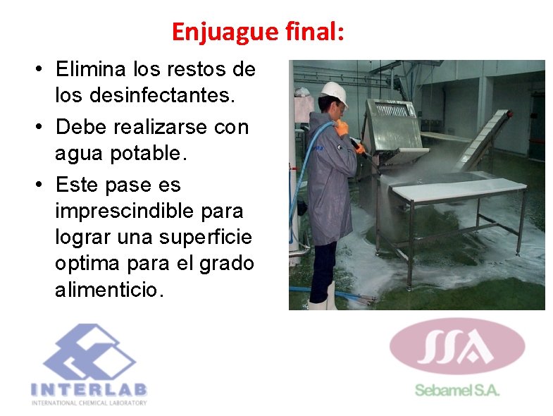 Enjuague final: • Elimina los restos de los desinfectantes. • Debe realizarse con agua Enjuague final: • Elimina los restos de los desinfectantes. • Debe realizarse con agua