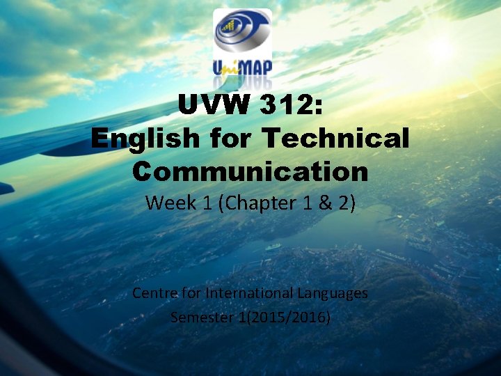 UVW 312: English for Technical Communication Week 1 (Chapter 1 & 2) Centre for