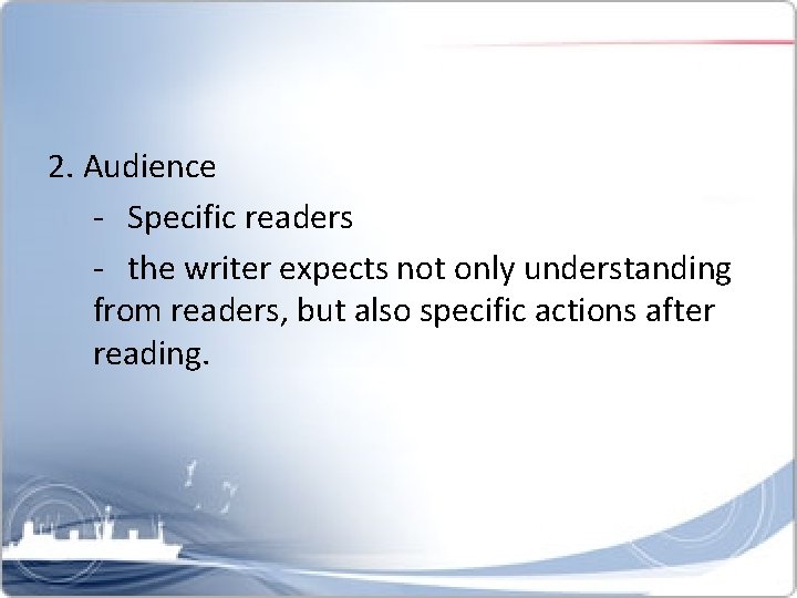 2. Audience - Specific readers - the writer expects not only understanding from readers,