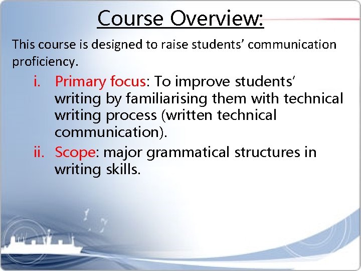 Course Overview: This course is designed to raise students’ communication proficiency. i. Primary focus: