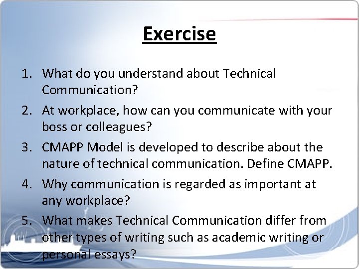 Exercise 1. What do you understand about Technical Communication? 2. At workplace, how can
