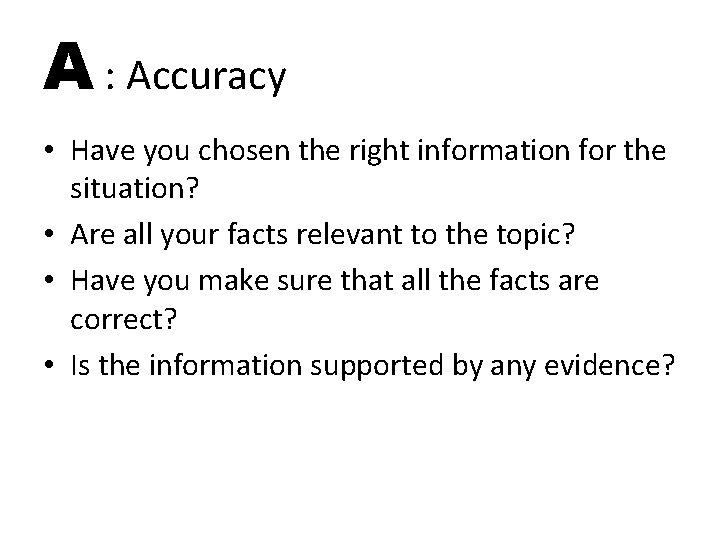 A : Accuracy • Have you chosen the right information for the situation? •