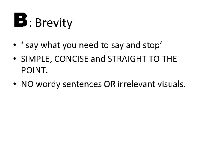 B: Brevity • ‘ say what you need to say and stop’ • SIMPLE,