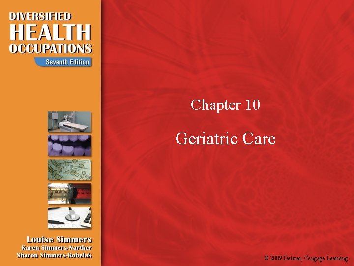 Chapter 10 Geriatric Care © 2009 Delmar, Cengage Learning 