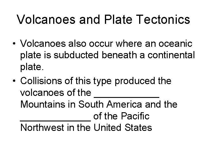 Volcanoes and Plate Tectonics • Volcanoes also occur where an oceanic plate is subducted