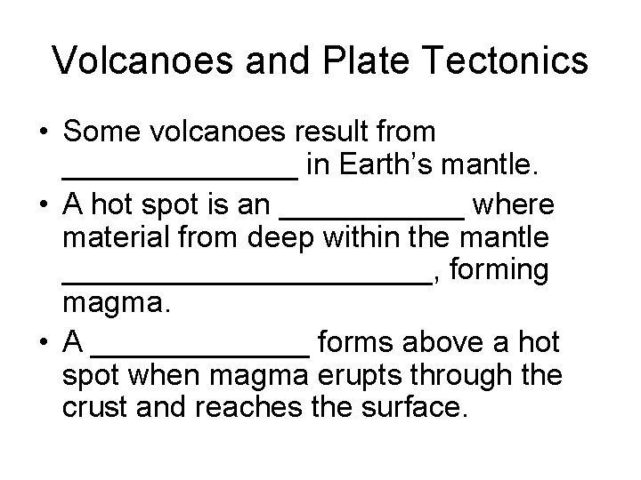 Volcanoes and Plate Tectonics • Some volcanoes result from _______ in Earth’s mantle. •