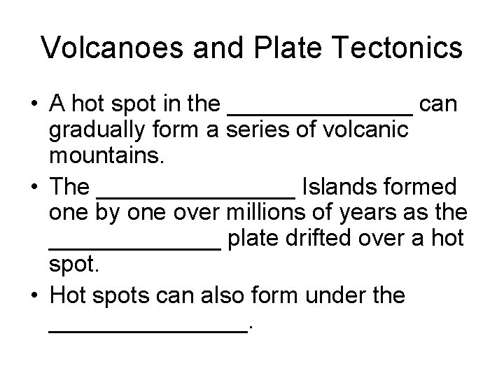Volcanoes and Plate Tectonics • A hot spot in the _______ can gradually form