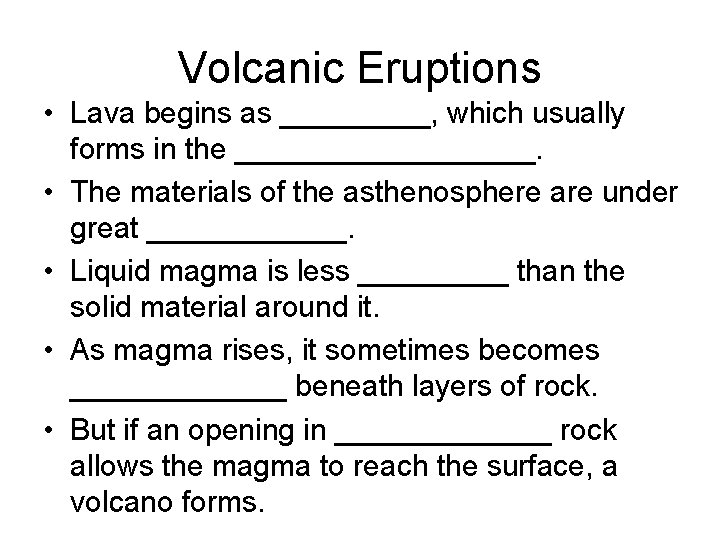Volcanic Eruptions • Lava begins as _____, which usually forms in the _________. •