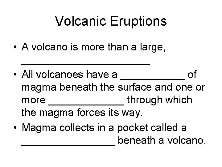 Volcanic Eruptions • A volcano is more than a large, ___________ • All volcanoes