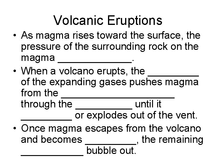 Volcanic Eruptions • As magma rises toward the surface, the pressure of the surrounding