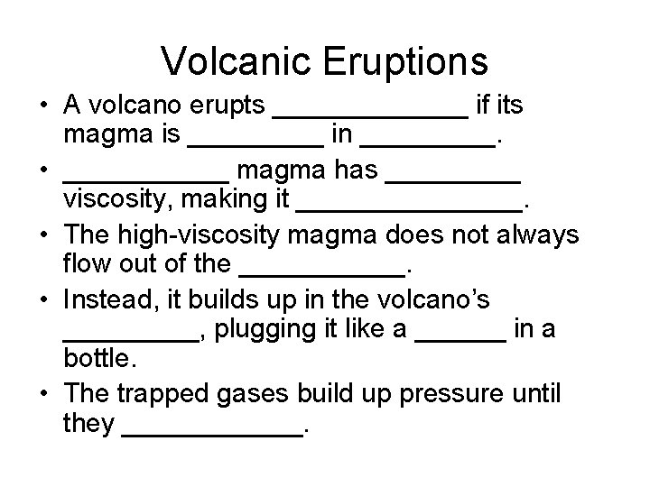 Volcanic Eruptions • A volcano erupts _______ if its magma is _____ in _____.