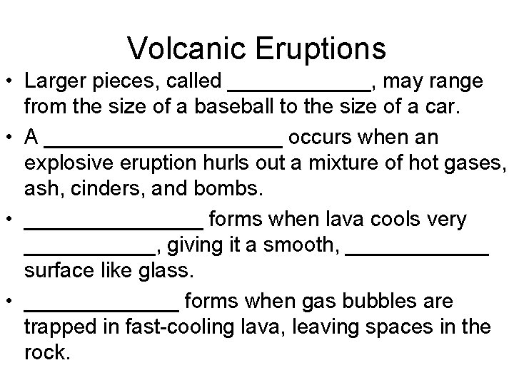 Volcanic Eruptions • Larger pieces, called ______, may range from the size of a