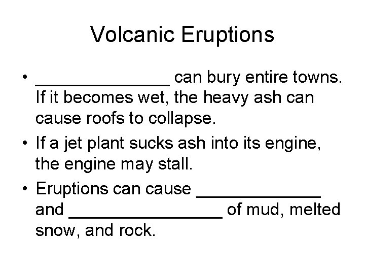 Volcanic Eruptions • _______ can bury entire towns. If it becomes wet, the heavy