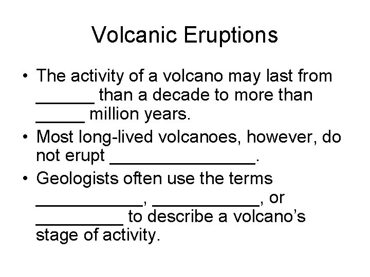 Volcanic Eruptions • The activity of a volcano may last from ______ than a
