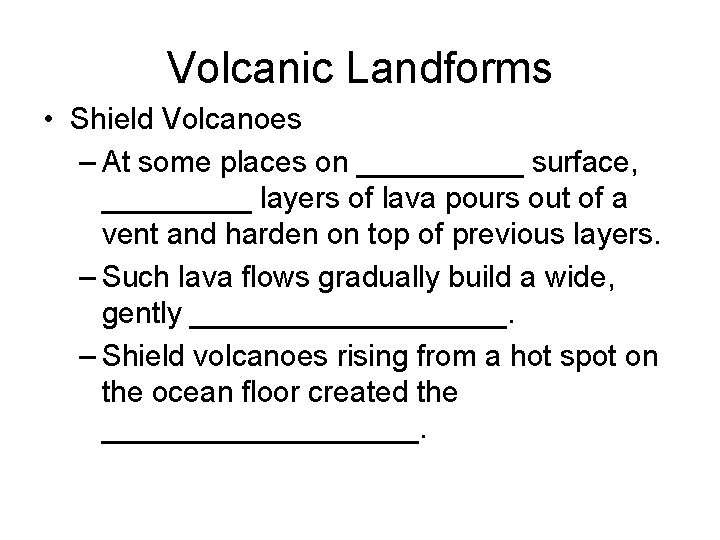 Volcanic Landforms • Shield Volcanoes – At some places on _____ surface, _____ layers