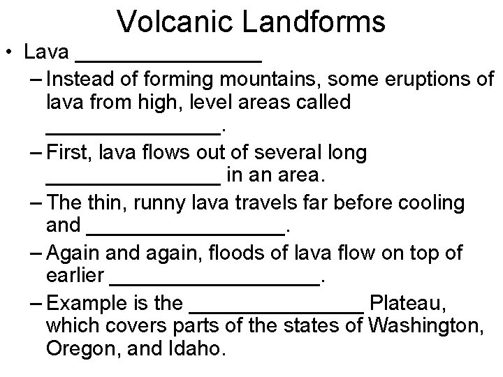 Volcanic Landforms • Lava ________ – Instead of forming mountains, some eruptions of lava