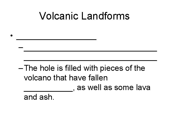 Volcanic Landforms • _________ – ______________________________ – The hole is filled with pieces of