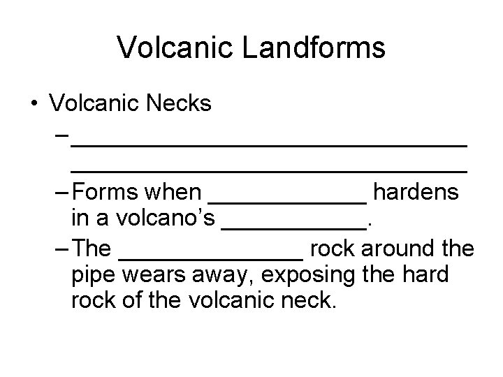 Volcanic Landforms • Volcanic Necks – ______________________________ – Forms when ______ hardens in a