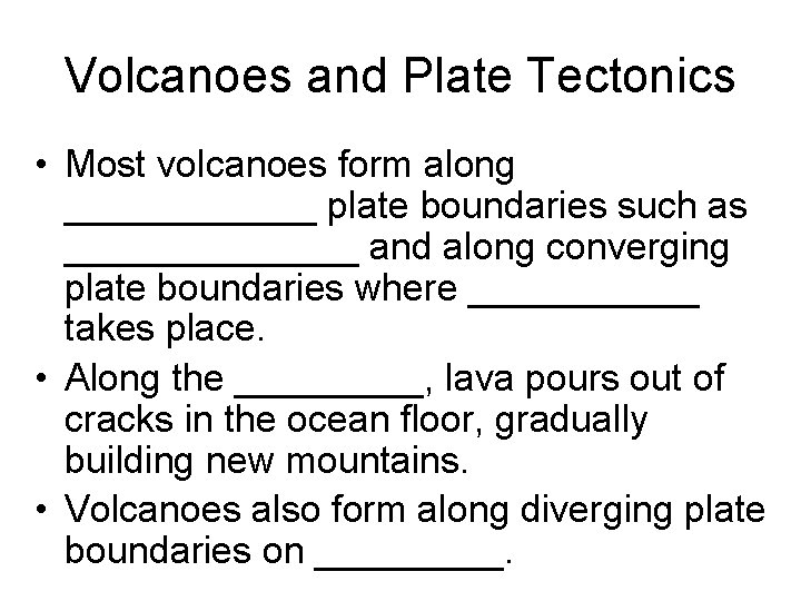 Volcanoes and Plate Tectonics • Most volcanoes form along ______ plate boundaries such as