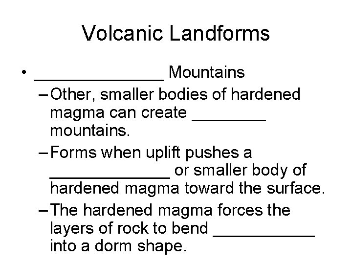 Volcanic Landforms • _______ Mountains – Other, smaller bodies of hardened magma can create